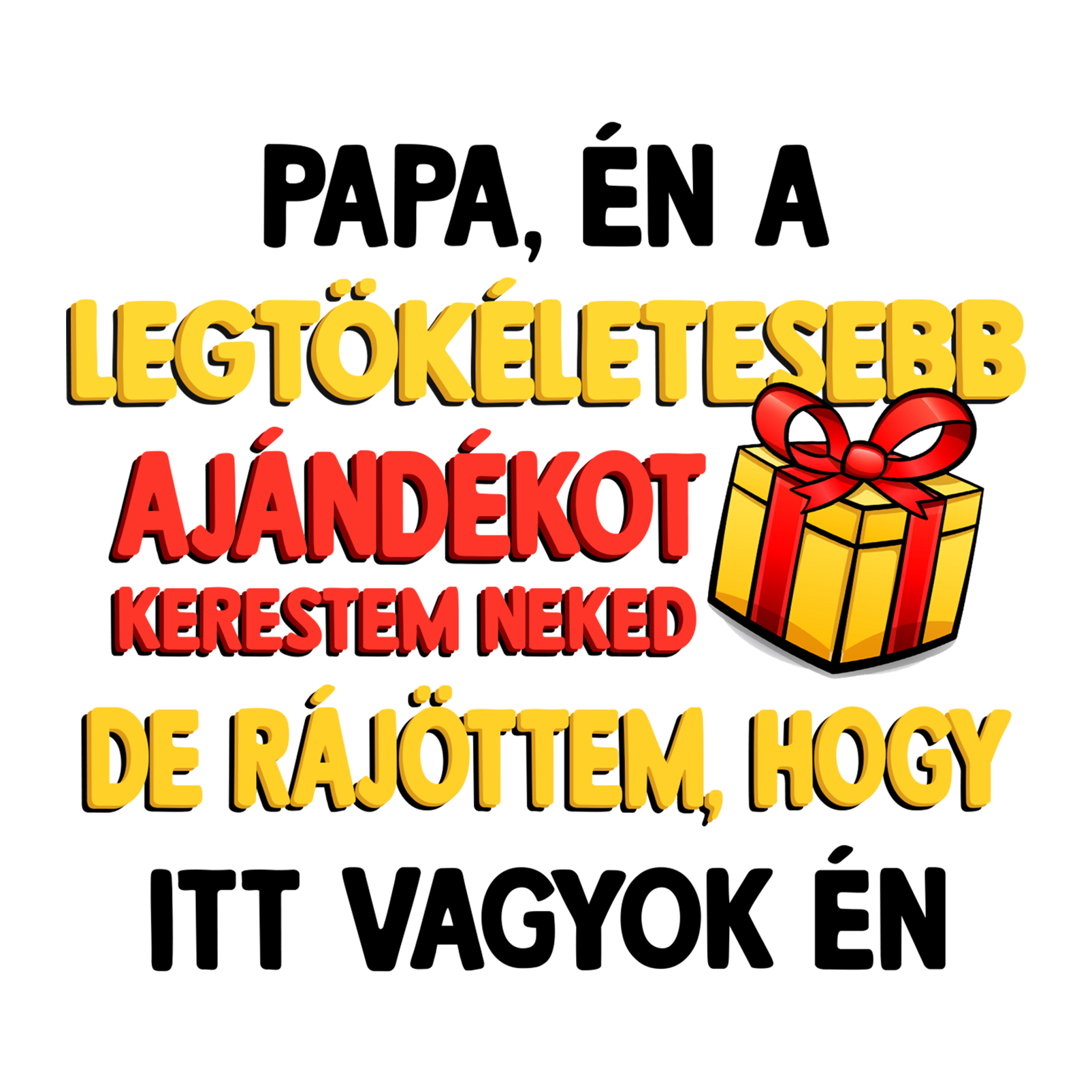 Papa, én a legtökéletesebb ajándékot - Papámnak.png